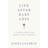 Life After Baby Loss: A Companion and Guide for Parents Life After Baby Loss: A Companion and Guide for Parents Paperback Kindle