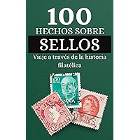 100 Hechos sobre Sellos: Viaje a través de la historia filatélica, descubre cosas que no sabías sobre los sellos (Spanish Edition)