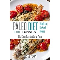 Paleo For Beginners: Paleo Diet - The Complete Guide to Paleo - Paleo Recipes, Paleo Weight Loss Paleo For Beginners: Paleo Diet - The Complete Guide to Paleo - Paleo Recipes, Paleo Weight Loss Paperback