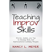 Teaching Improv Skills: Stories, Games, and Tips to Develop Skills for Improvisational Comedy Troupes Teaching Improv Skills: Stories, Games, and Tips to Develop Skills for Improvisational Comedy Troupes Kindle Paperback