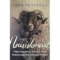 Nourishment: What Animals Can Teach Us about Rediscovering Our Nutritional Wisdom Nourishment: What Animals Can Teach Us about Rediscovering Our Nutritional Wisdom Paperback Audible Audiobook Kindle