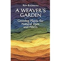 A Weaver's Garden: Growing Plants for Natural Dyes and Fibers (Dover Crafts: Weaving & Dyeing)