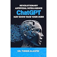 Revolutionary Artificial Intelligence ChatGPT May Soon Take Your Jobs Revolutionary Artificial Intelligence ChatGPT May Soon Take Your Jobs Kindle Hardcover Paperback