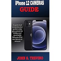 iPhone 12 CAMERAS GUIDE: A Complete Step By Step Tutorial Guide On How To Use The iPhone 12, Pro And Pro Max Camera For Professional Cinematic Videography With Photography Tips And Tricks For Users iPhone 12 CAMERAS GUIDE: A Complete Step By Step Tutorial Guide On How To Use The iPhone 12, Pro And Pro Max Camera For Professional Cinematic Videography With Photography Tips And Tricks For Users Kindle Paperback