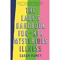 The Lady's Handbook for Her Mysterious Illness: A Memoir The Lady's Handbook for Her Mysterious Illness: A Memoir Paperback Audible Audiobook Kindle Hardcover