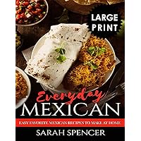 Everyday Mexican: Easy Favorite Mexican Recipes to Make at Home ***LARGE PRINT EDITION*** Everyday Mexican: Easy Favorite Mexican Recipes to Make at Home ***LARGE PRINT EDITION*** Kindle Paperback