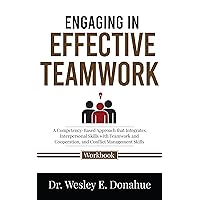 Engaging in Effective Teamwork : A Competency-Based Approach that Integrates Interpersonal Skills with Teamwork and Cooperation, and Conflict Management ... for Structured Learning Book 2212) Engaging in Effective Teamwork : A Competency-Based Approach that Integrates Interpersonal Skills with Teamwork and Cooperation, and Conflict Management ... for Structured Learning Book 2212) Kindle Paperback Hardcover