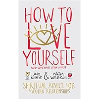 How to Love Yourself (and Sometimes Other People): Spiritual Advice for Modern Relationships How to Love Yourself (and Sometimes Other People): Spiritual Advice for Modern Relationships Paperback Audible Audiobook Kindle