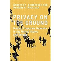 Privacy on the Ground: Driving Corporate Behavior in the United States and Europe (Information Policy) Privacy on the Ground: Driving Corporate Behavior in the United States and Europe (Information Policy) Kindle Hardcover Paperback