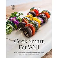 Cook Smart, Eat Well: Mayo Clinic recipes and strategies for healthy living Cook Smart, Eat Well: Mayo Clinic recipes and strategies for healthy living Paperback Kindle