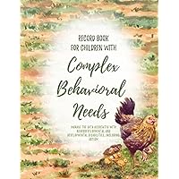 Record Book for Children with Complex Behavioral Needs: manage the data associated with neurodevelopmental and developmental disabilities, including Autism