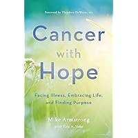 Cancer with Hope: Facing Illness, Embracing Life, and Finding Purpose Cancer with Hope: Facing Illness, Embracing Life, and Finding Purpose Kindle Hardcover Paperback