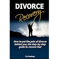 Divorce Recovery: How to put the pain of divorce behind you, the step by step guide to recover fast (Divorce, Divorce Remedy, Depression)