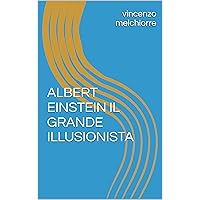 ALBERT EINSTEIN IL GRANDE ILLUSIONISTA (Italian Edition) ALBERT EINSTEIN IL GRANDE ILLUSIONISTA (Italian Edition) Kindle