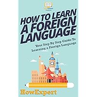 How To Learn a Foreign Language: Your Step By Step Guide To Learning a Foreign Language