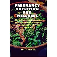 PREGNANCY NUTRITION AND WELLNESS: The Nutrition Secret To Having A Well Developed And Active Baby And Staying Strong Through Pregnancy PREGNANCY NUTRITION AND WELLNESS: The Nutrition Secret To Having A Well Developed And Active Baby And Staying Strong Through Pregnancy Kindle Paperback