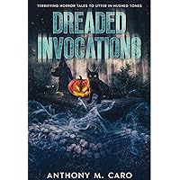 Dreaded Invocations: Terrifying Horror Tales to Utter in Hushed Tones Dreaded Invocations: Terrifying Horror Tales to Utter in Hushed Tones Kindle