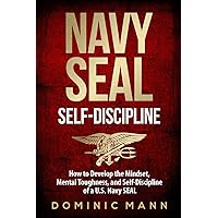 Self-Discipline: How to Develop the Mindset, Mental Toughness and Self-Discipline of a U.S. Navy SEAL