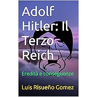 Adolf Hitler: Il Terzo Reich: Eredità e conseguenze (Italian Edition) Adolf Hitler: Il Terzo Reich: Eredità e conseguenze (Italian Edition) Kindle Hardcover Paperback