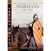 Armies of the Normans 911–1194: Organization, Equipment and Tactics Armies of the Normans 911–1194: Organization, Equipment and Tactics Kindle Hardcover