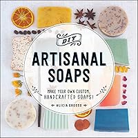 DIY Artisanal Soaps: Make Your Own Custom, Handcrafted Soaps! DIY Artisanal Soaps: Make Your Own Custom, Handcrafted Soaps! Paperback Kindle Hardcover