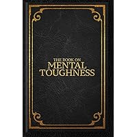 THE A.F BOOK ON MENTAL TOUGHNESS: A SKILL THAT YOU MUST BUILD THROUGH CONSISTENT EXECUTION...