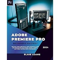 ADOBE PREMIERE PRO BEGINNERS MASTERY: Unlock Your Creativity with Essential Tips and Tricks for Mastering Lights, Camera, And Video Editing with Confidence. ADOBE PREMIERE PRO BEGINNERS MASTERY: Unlock Your Creativity with Essential Tips and Tricks for Mastering Lights, Camera, And Video Editing with Confidence. Kindle Hardcover Paperback