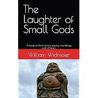 The Laughter of Small Gods: A book of short stories, poetry, mumblings, and whispers. The Laughter of Small Gods: A book of short stories, poetry, mumblings, and whispers. Paperback Kindle