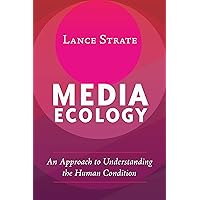 Media Ecology: An Approach to Understanding the Human Condition (Understanding Media Ecology Book 1) Media Ecology: An Approach to Understanding the Human Condition (Understanding Media Ecology Book 1) Kindle Hardcover Paperback