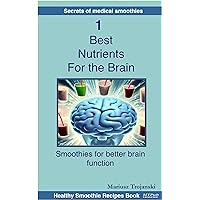 Best Nutrients For the Brain: Smoothies for better brain function. Brain health book. Best food for the mind. The best nutrition for the brain. (Secrets of Medical Smoothies) Best Nutrients For the Brain: Smoothies for better brain function. Brain health book. Best food for the mind. The best nutrition for the brain. (Secrets of Medical Smoothies) Kindle Paperback