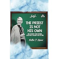 The Priest is Not His Own: Becoming The Father God Has Called You To Be The Priest is Not His Own: Becoming The Father God Has Called You To Be Kindle Paperback Hardcover