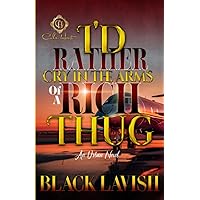 I'd Rather Cry In The Arms Of A Rich Thug: An Urban Novel I'd Rather Cry In The Arms Of A Rich Thug: An Urban Novel Paperback Kindle Hardcover