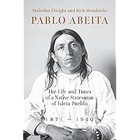 Pablo Abeita: The Life and Times of a Native Statesman of Isleta Pueblo, 1871–1940 Pablo Abeita: The Life and Times of a Native Statesman of Isleta Pueblo, 1871–1940 Kindle Hardcover Paperback