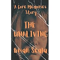 The Unaliving (Core Memories: The Chronicles of Bryce and Erin Book 4) The Unaliving (Core Memories: The Chronicles of Bryce and Erin Book 4) Kindle