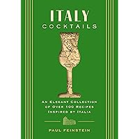 Italy Cocktails: An Elegant Collection of Over 100 Recipes Inspired by Italia (City Cocktails)