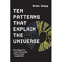 Ten Patterns That Explain the Universe Ten Patterns That Explain the Universe Paperback
