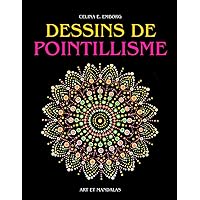 DESSINS DE POINTILLISME: LIVRE POUR L'ARTISTE - IDÉES ET DESSINS POUR LA TECHNIQUE DE PEINTURE POINTILLISME. CRÉEZ DES TABLEAUX ET DES MANDALAS ... DES POINTS - LIVRE D'ART (French Edition)
