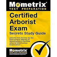 Certified Arborist Exam Secrets Study Guide: Arborist Test Review for the International Society of Arboriculture's Certified Arborist Certification Examination (Mometrix Secrets Study Guides) Certified Arborist Exam Secrets Study Guide: Arborist Test Review for the International Society of Arboriculture's Certified Arborist Certification Examination (Mometrix Secrets Study Guides) Paperback
