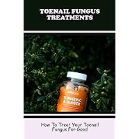 Toenail Fungus Treatments: How To Treat Your Toenail Fungus For Good