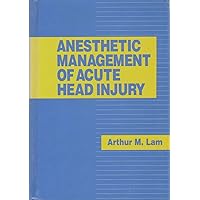 Anesthetic Management of Acute Head Injury Anesthetic Management of Acute Head Injury Hardcover