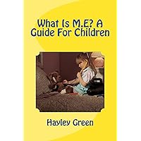 What Is M.E? A Guide For Children What Is M.E? A Guide For Children Kindle Paperback