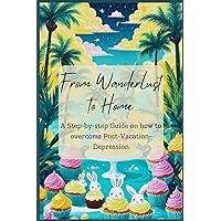 From Wanderlust to Home: A Step-by-step Guide on how to overcome Post-Vacation-Depression. How to be happy again and heal yourself.