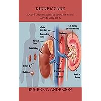 KIDNEY CARE: A Good Understanding of Your Kidney and Ways to Care for it