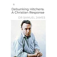 Debunking Hitchens: A Christian Response (Debunking Atheists Series) Debunking Hitchens: A Christian Response (Debunking Atheists Series) Kindle Paperback