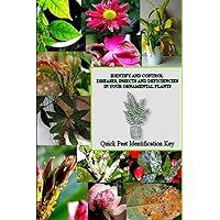 IDENTIFY AND CONTROL DISEASES, INSECTS AND DEFICIENCIES IN YOUR ORNAMENTAL PLANTS: Quick Pest Identification Key IDENTIFY AND CONTROL DISEASES, INSECTS AND DEFICIENCIES IN YOUR ORNAMENTAL PLANTS: Quick Pest Identification Key Paperback Kindle