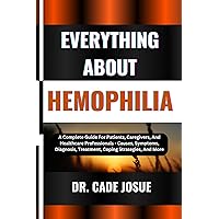 EVERYTHING ABOUT HEMOPHILIA: A Complete Guide For Patients, Caregivers, And Healthcare Professionals - Causes, Symptoms, Diagnosis, Treatment, Coping Strategies, And More EVERYTHING ABOUT HEMOPHILIA: A Complete Guide For Patients, Caregivers, And Healthcare Professionals - Causes, Symptoms, Diagnosis, Treatment, Coping Strategies, And More Kindle Paperback