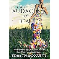 The Audacity of Beauty: True stories of women overcoming negative body image, painful life events, and low self-esteem. Workbook Included The Audacity of Beauty: True stories of women overcoming negative body image, painful life events, and low self-esteem. Workbook Included Paperback