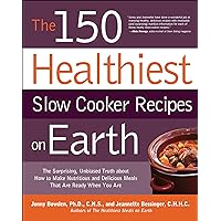 The 150 Healthiest Slow Cooker Recipes on Earth: The Surprising, Unbiased Truth about How to Make Nutritious and Delicious Meals That Are Ready When You Are The 150 Healthiest Slow Cooker Recipes on Earth: The Surprising, Unbiased Truth about How to Make Nutritious and Delicious Meals That Are Ready When You Are Kindle Paperback
