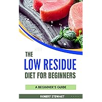 THE LOW RESIDUE DIET FOR BEGINNERS: The Simple Guide to Treat IBD, Diverticulitis, Gastroparesis, Crohn’s Disease, Ulcerative Colitis, and Acid Reflux THE LOW RESIDUE DIET FOR BEGINNERS: The Simple Guide to Treat IBD, Diverticulitis, Gastroparesis, Crohn’s Disease, Ulcerative Colitis, and Acid Reflux Kindle Paperback