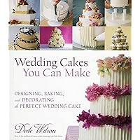 Wedding Cakes You Can Make: Designing, Baking, and Decorating the Perfect Wedding Cake Wedding Cakes You Can Make: Designing, Baking, and Decorating the Perfect Wedding Cake Hardcover